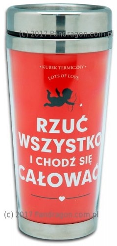 KUBEK TERMICZNY Rzuć wszystko i chodź się całować .jpg